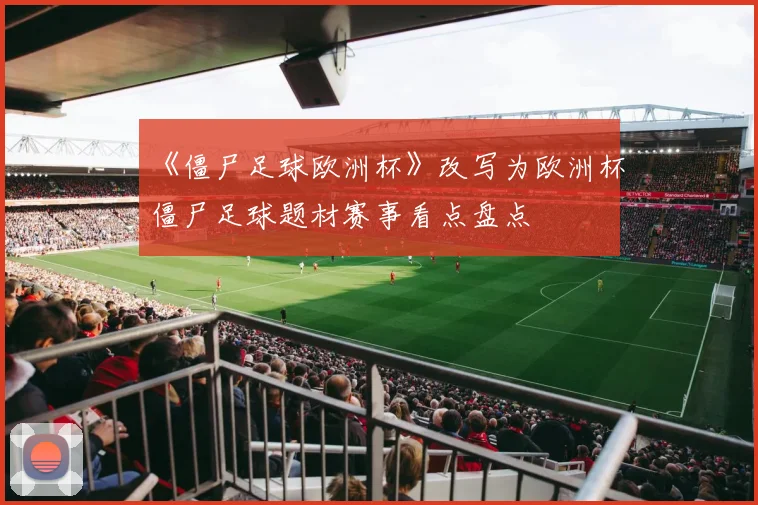 《僵尸足球欧洲杯》改写为欧洲杯僵尸足球题材赛事看点盘点