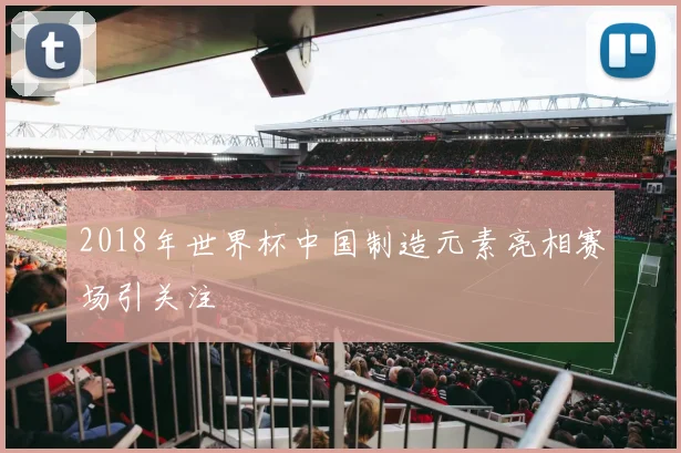 2018年世界杯中国制造元素亮相赛场引关注