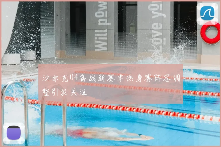 沙尔克04备战新赛季热身赛阵容调整引发关注