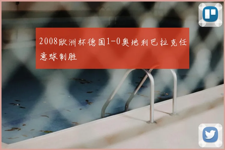 2008欧洲杯德国1-0奥地利巴拉克任意球制胜
