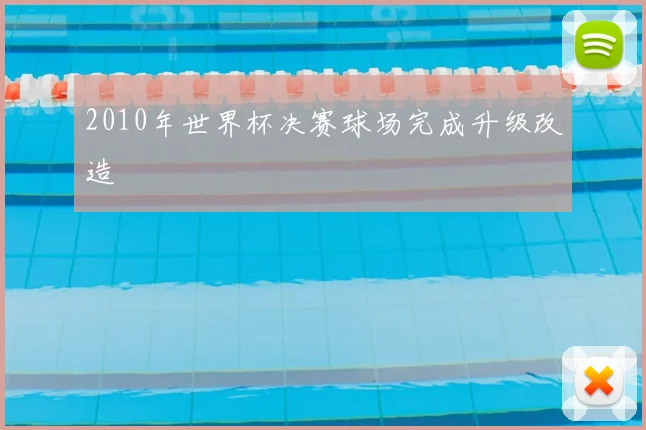 2010年世界杯决赛球场完成升级改造