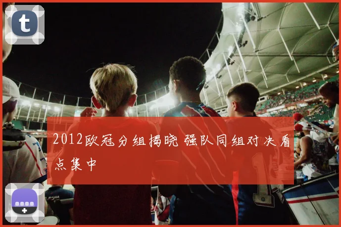 2012欧冠分组揭晓 强队同组对决看点集中