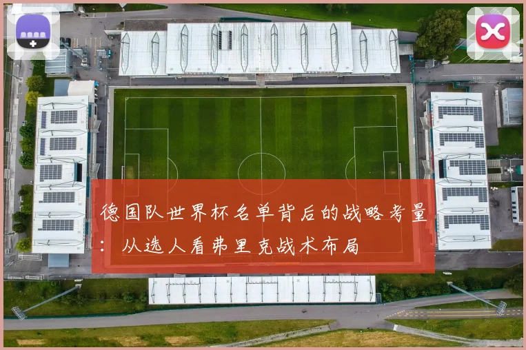 德国队世界杯名单背后的战略考量：从选人看弗里克战术布局