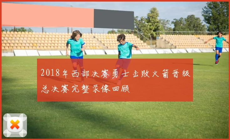 2018年西部决赛勇士击败火箭晋级总决赛完整录像回顾