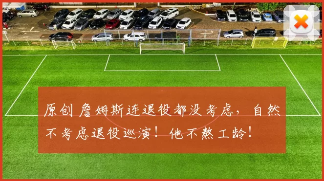 原创 詹姆斯连退役都没考虑，自然不考虑退役巡演！他不熬工龄！