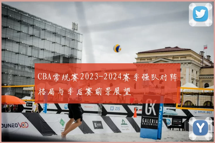 CBA常规赛2023-2024赛季强队对阵格局与季后赛前景展望