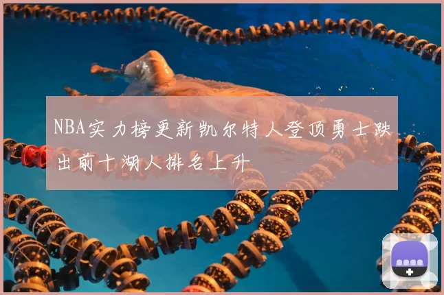 NBA实力榜更新凯尔特人登顶勇士跌出前十湖人排名上升