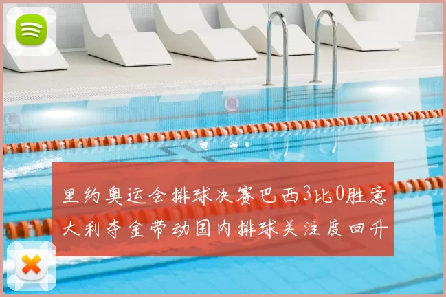 里约奥运会排球决赛巴西3比0胜意大利夺金带动国内排球关注度回升