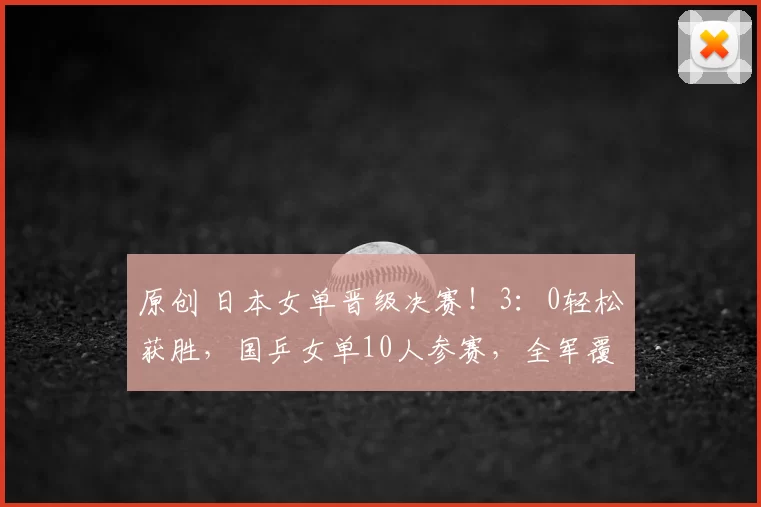 原创 日本女单晋级决赛！3：0轻松获胜，国乒女单10人参赛，全军覆灭