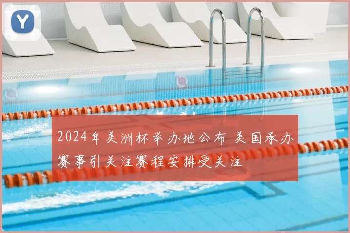 2024年美洲杯举办地公布 美国承办赛事引关注赛程安排受关注