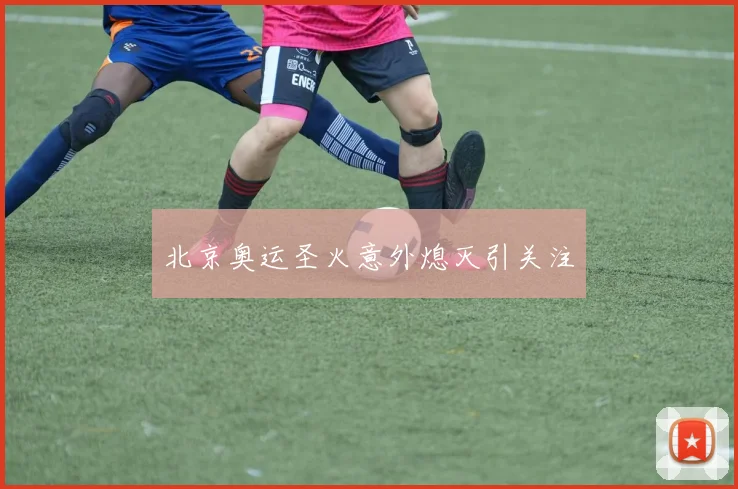 北京奥运圣火意外熄灭引关注