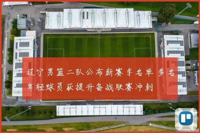 辽宁男篮二队公布新赛季名单 多名年轻球员获提升备战联赛冲刺